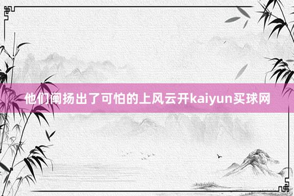 他们阐扬出了可怕的上风云开kaiyun买球网