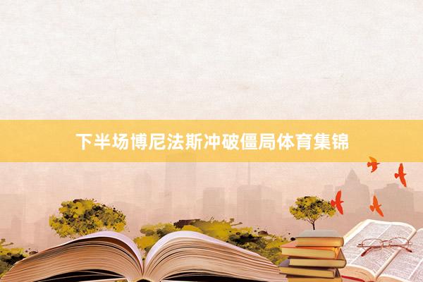 下半场博尼法斯冲破僵局体育集锦