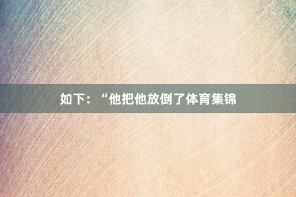 如下：“他把他放倒了体育集锦