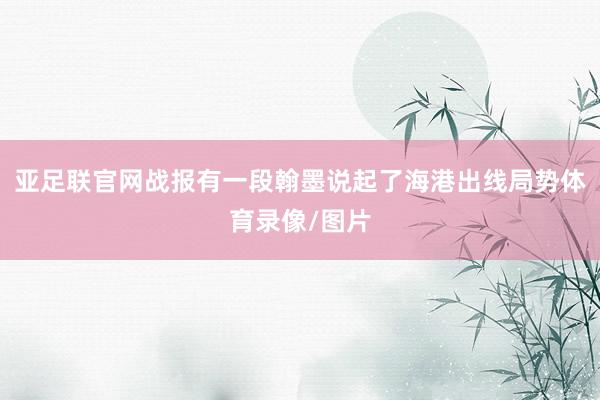 亚足联官网战报有一段翰墨说起了海港出线局势体育录像/图片