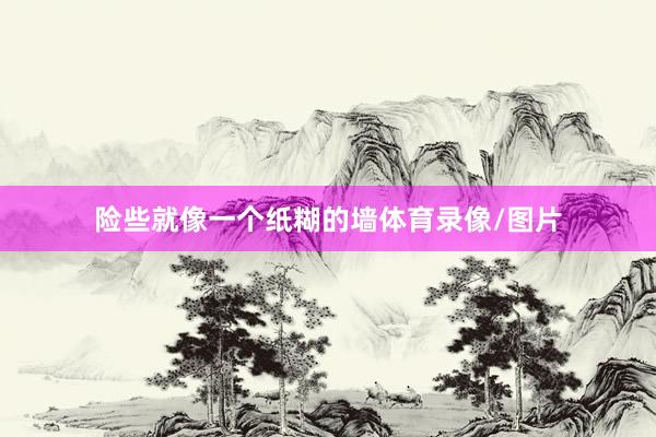 险些就像一个纸糊的墙体育录像/图片
