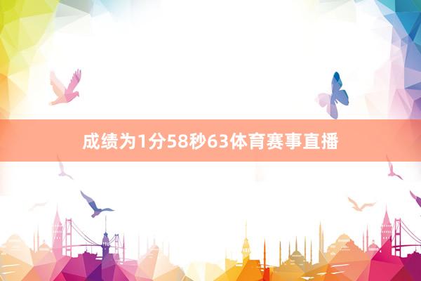 成绩为1分58秒63体育赛事直播