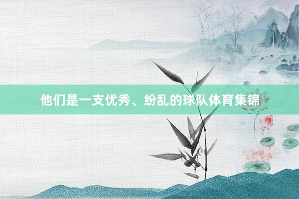 他们是一支优秀、纷乱的球队体育集锦