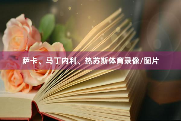 萨卡、马丁内利、热苏斯体育录像/图片