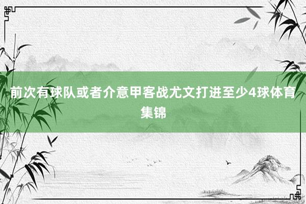 前次有球队或者介意甲客战尤文打进至少4球体育集锦